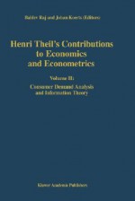 Henri Theil S Contributions to Economics and Econometrics: Volume II: Consumer Demand Analysis and Information Theory - Baldev Raj, J. Koerts