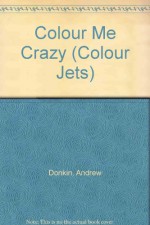 Colour Me Crazy (Colour Jets) - Andrew Donkin, Jeff Cummins, Julie Anderson