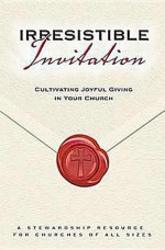 Irresistible Invitation Program Kit: Cultivating Joyful Giving in Your Church - Maxie D. Dunnam