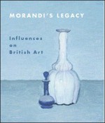 Morandi's Legacy: Influences on British Art - Paul Coldwell