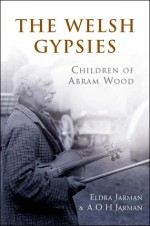 The Welsh Gypsies: Children of Abram Wood - Eldra Jarman, Eldra Jarman