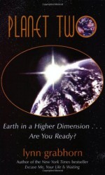 Planet Two: Earth in a Higher Dimension...Are You Ready? - Lynn Grabhorn