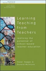 Learning Teaching From Teachers: Realising The Potential Of School Based Teacher Education - Hazel Hagger, Donald G. McIntyre