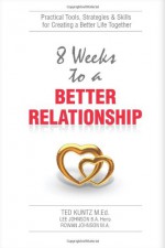 8 Weeks to a Better Relationship - Ted Kuntz, Lee Johnson