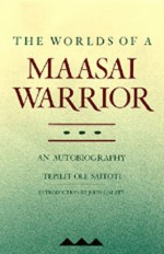 The Worlds of a Maasai Warrior: An Autobiography - Tepilit Ole Saitoti