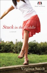 Stuck in the Middle (Sister-to-Sister Book #1): A Novel - Virginia Smith