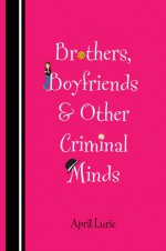 Brothers, Boyfriends & Other Criminal Minds - April Lurie