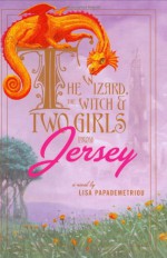 The Wizard, the Witch, and Two Girls from Jersey - Lisa Papademetriou