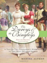 The Darcys & the Bingleys: A Tale of Two Gentlemen's Marriages to Two Most Devoted Sisters - Marsha Altman