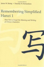 Remembering Simplified Hanzi: Book 1, How Not to Forget the Meaning and Writing of Chinese Characters - James W. Heisig, Timothy W. Richardson