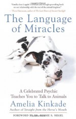 The Language of Miracles: A Celebrated Psychic Teaches You to Talk to Animals - Amelia Kinkade, Bernie S. Siegel