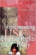 Implementing U.S. Human Rights Policy: Agendas, Policies, and Practices - Debra Liang-Fenton