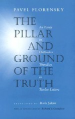 The Pillar and Ground of the Truth: An Essay in Orthodox Theodicy in Twelve Letters - Pavel Florensky, Pavel Florensky