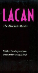 Lacan: The Absolute Master - Mikkel Borch-Jacobsen, Douglas Brick