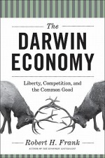 The Darwin Economy: Liberty, Competition, and the Common Good - Robert H. Frank