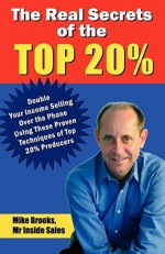 The Real Secrets of the Top 20%: How to Double Your Income Selling Over the Phone - Mike Brooks