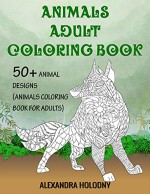 Animals Adult Coloring Book: 50+ Animal Designs (Animals Coloring Book for Adults) - Alexandra Holodny, Adult Coloring Book, Coloring Book for Adults