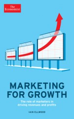 Marketing for Growth: The Role of Marketers in Driving Revenues and Profits - The Economist, Iain Ellwood