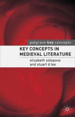Key Concepts in Medieval Literature (Palgrave Key Concepts: Literature) - Elizabeth Solopova, Stuart Lee
