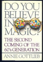 Do You Believe in Magic? Bringing the Sixties Back Home - Annie Gottlieb