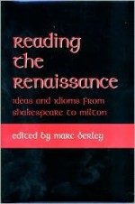 Reading the Renaissance: Ideas and Idioms from Shakespeare to Milton - Marc Berley