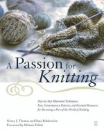 A Passion for Knitting: Step-by-Step Illustrated Techniques, Easy Contemporary Patterns, and Essential Resources for Becoming Part of the World of Knitting - Ilana Rabinowitz, Nancy Thomas