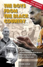 The Boys from the Black Country: A Fan's History of Wolverhampton Wanderers from Way Back When to Just about Now - Mark Gold