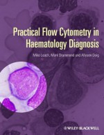 Practical Flow Cytometry in Haematology Diagnosis - Mike Leach, Mark Drummond, Allyson Doig