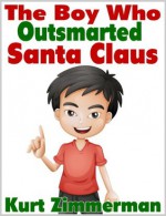 The Boy Who Outsmarted Santa Claus - Kurt Zimmerman