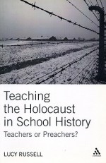 Teaching the Holocaust in School History: Teachers or Preachers? - Lucy Russell