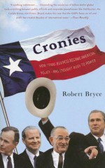 Cronies: Oil, The Bushes, and the Rise of Texas, America's Superstate - Robert Bryce