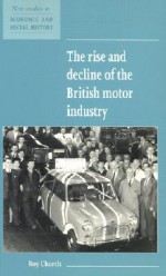 The Rise and Decline of the British Motor Industry - Roy Chruch, Maurice Kirby