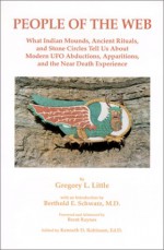 People of the Web: What Indian Mounds, Ancient Rituals, and Stone Circles Tell Us about Modern UFO Abductions, Apparitions, and the Near - Gregory L. Little