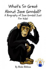 What's So Great About Jane Goodall? A Biography of Jane Goodall Just For Kids! - Blake Bibbins, Kidlit-O