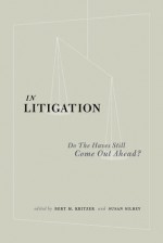 In Litigation: Do the "Haves" Still Come Out Ahead? - Herbert Kritzer, Susan Silbey