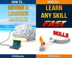 2in1 HTeBooks: How To Become a Learning Machine and How To Learn Any Skill Fast - HTeBooks