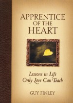 Apprentice of the Heart: Lessons in Life Only Love Can Teach - Guy Finley