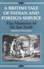 A British Tale of Indian and Foreign Service: The Memoirs of Sir Ian Scott (Radcliffe Press) - Ian Scott, Denis Judd