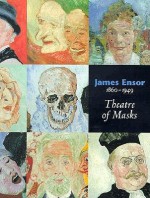 James Ensor 1860-1949: Theatre of Masks - Carol Brown