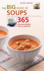 The Big Book of Soups. Beverly LeBlanc - Beverly Leblanc