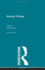 The Collected Critical Heritage I: Anthony Trollope: The Critical Heritage (The Collected Critical Heritage : 19th Century Novelists) - Donald Smalley