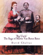 Big Uncle: The Saga of Martin Van Buren Bates - David Chaltas