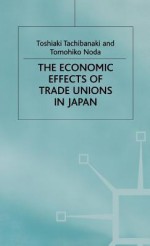 Economic Effects of Trade Unions in Japan - Toshiaki Tachibanaki, Tachibanaki