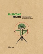 The 30-Second Maths: The 50 Most Mind-Expanding Theories in Mathematics, Each Explained in Half a Minute - Julian Baggini, Antonia Macaro, Richard J Brown