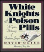 White Knights & Poison Pills: A Cynic's Dictionary of Business Jargon - David Olive