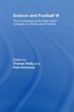 Science and Football VI: The Proceedings of the Sixth World Congress on Science and Football: v. 6 - Thomas Reilly, Feza Korkusuz