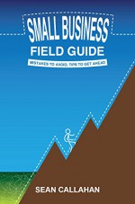 Small Business Field Guide: Mistakes To Avoid, Tips To Get Ahead - Sean Callahan