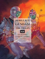 Mobile Suit Gundam: The ORIGIN, Volume 12: Encounters - Yoshikazu Yasuhiko, Yoshiyuki Tomino, hAJIME Yatate