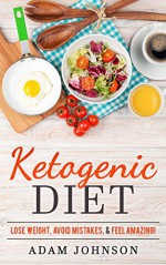 Ketogenic Diet: Lose Weight, Avoid Mistakes, & Feel Amazing - Adam Johnson