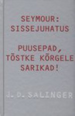 Seymour: sissejuhatus. Puusepad, tõstke kõrgele sarikad! - Valda Raud, J.D. Salinger, Elin Sütiste